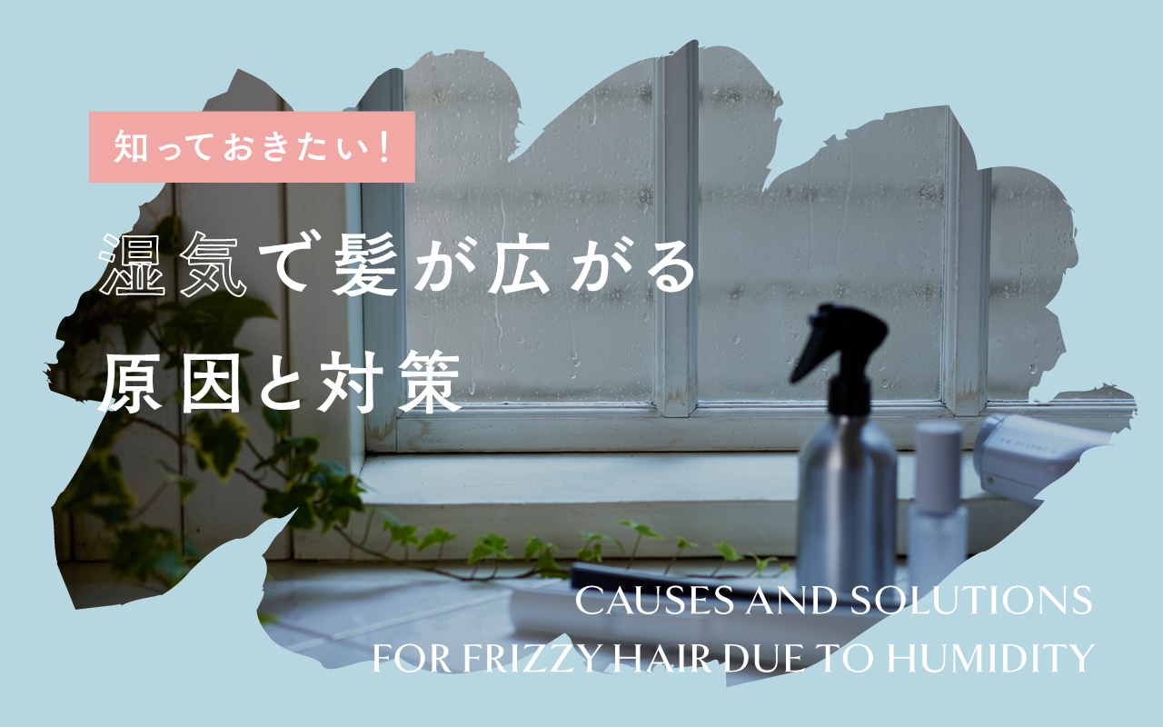 知っておきたい！湿気で髪が広がる原因と対策